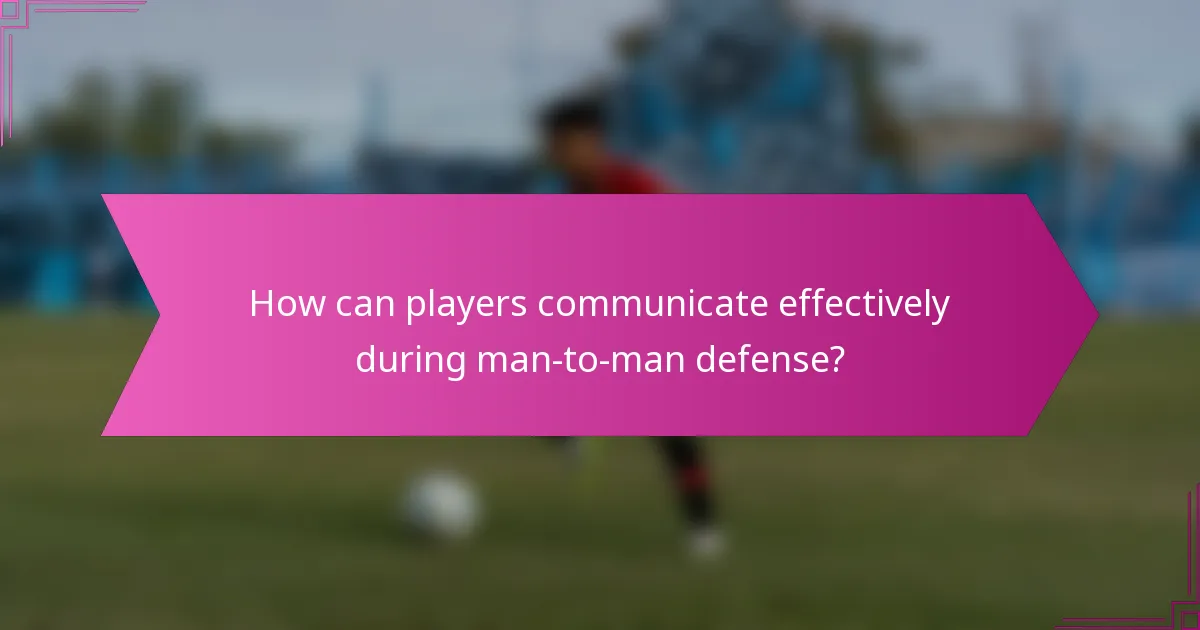 How can players communicate effectively during man-to-man defense?