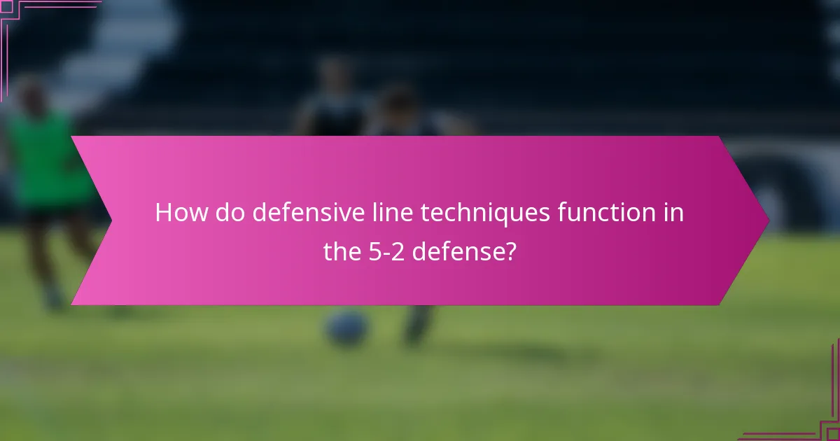How do defensive line techniques function in the 5-2 defense?