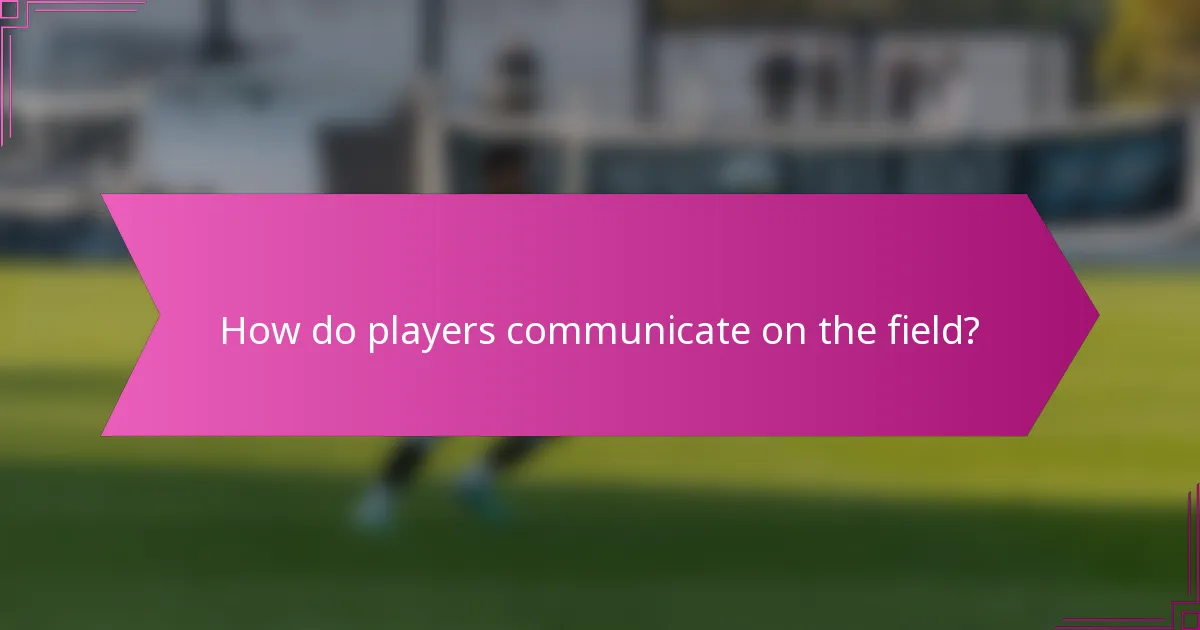 How do players communicate on the field?