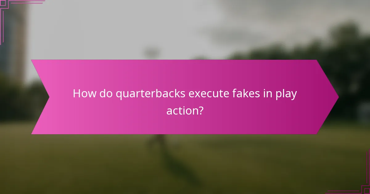 How do quarterbacks execute fakes in play action?