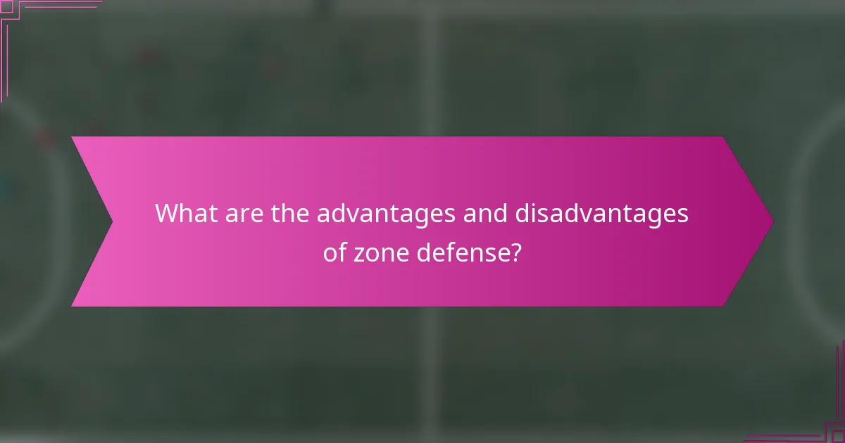 What are the advantages and disadvantages of zone defense?