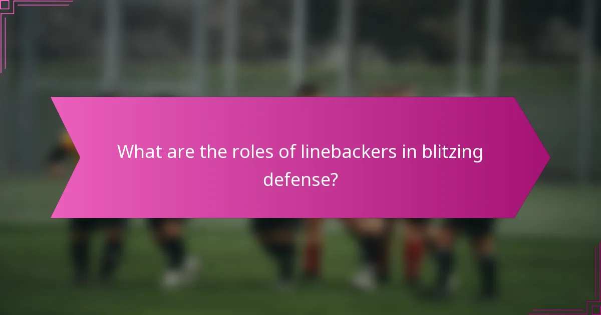 What are the roles of linebackers in blitzing defense?