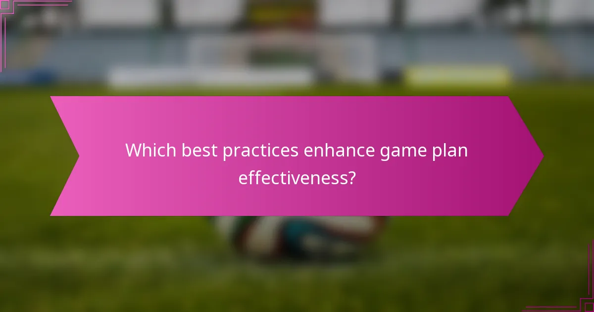 Which best practices enhance game plan effectiveness?