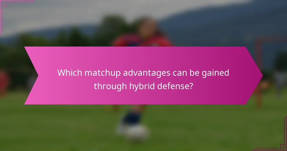 Which matchup advantages can be gained through hybrid defense?