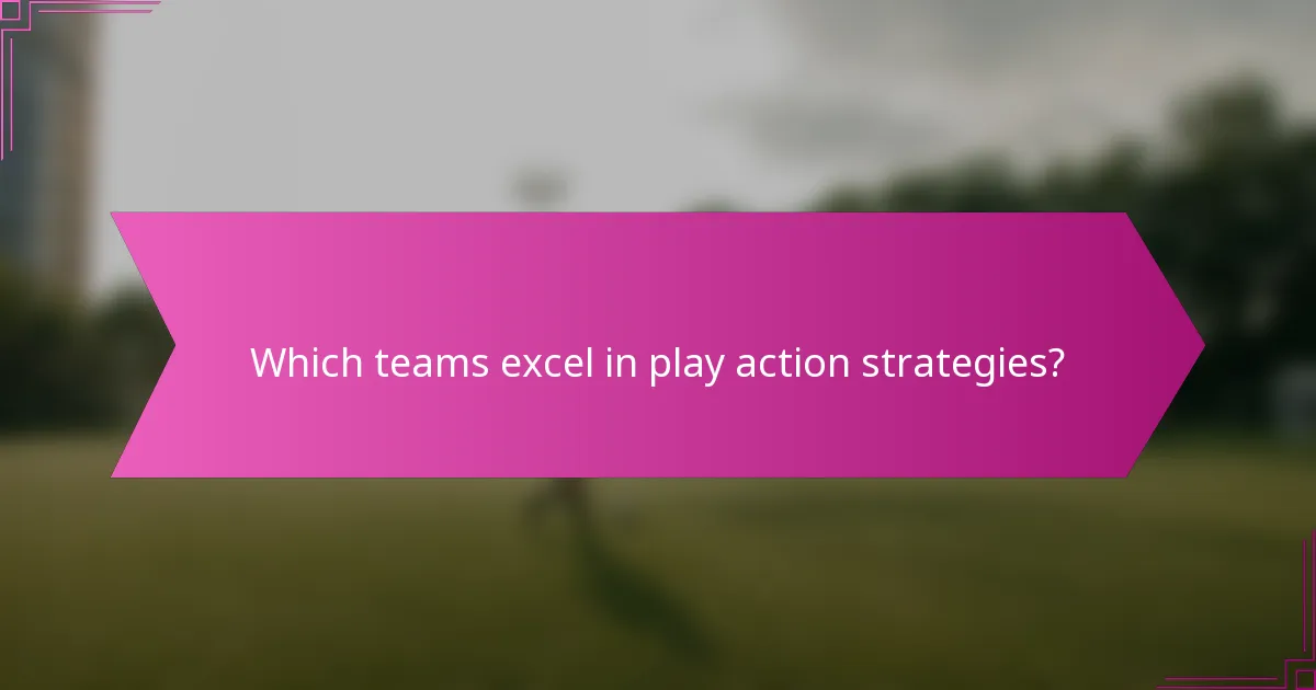 Which teams excel in play action strategies?