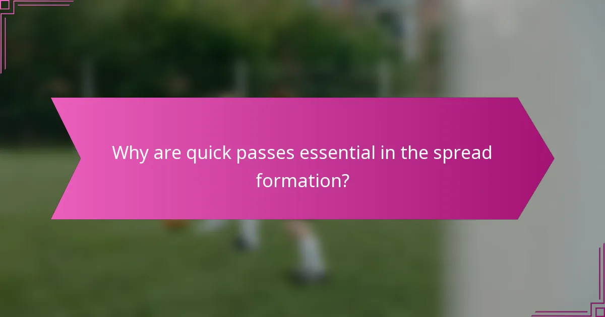 Why are quick passes essential in the spread formation?